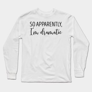 So Apparently I'm Dramatic Long Sleeve T-Shirt